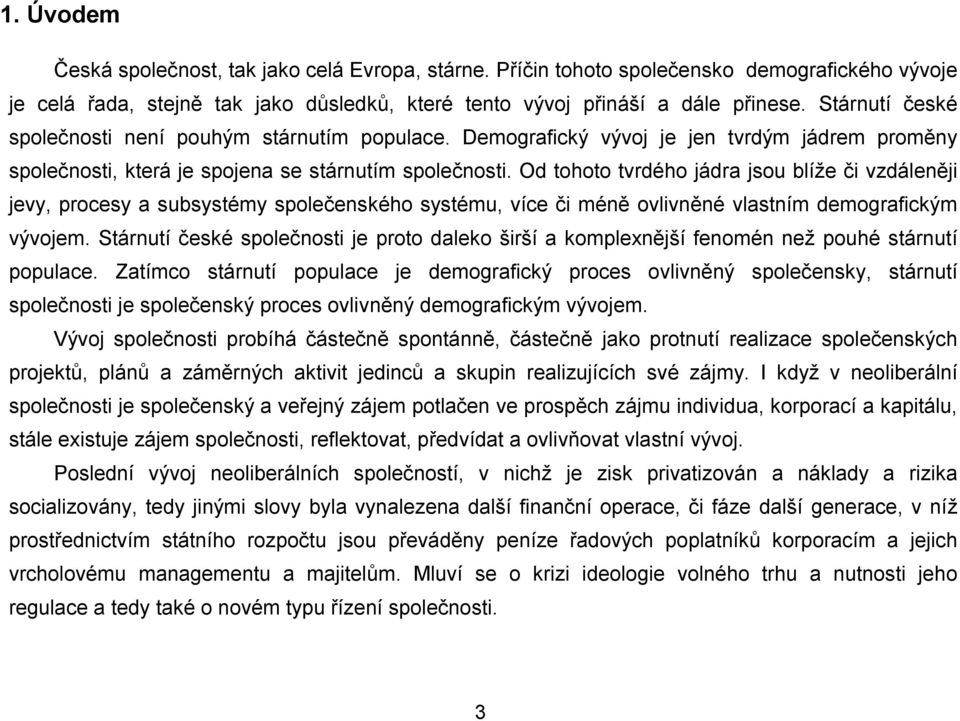 Od tohoto tvrdého jádra jsou blíže či vzdáleněji jevy, procesy a subsystémy společenského systému, více či méně ovlivněné vlastním demografickým vývojem.