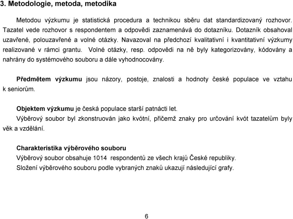 odpovědi na ně byly kategorizovány, kódovány a nahrány do systémového souboru a dále vyhodnocovány. Předmětem výzkumu jsou názory, postoje, znalosti a hodnoty české populace ve vztahu k seniorům.