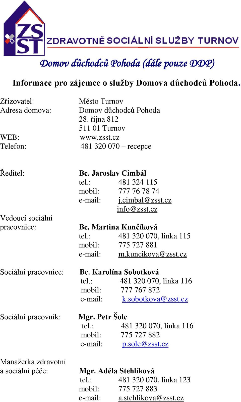 : 481 324 115 mobil: 777 76 78 74 e-mail: j.cimbal@zsst.cz info@zsst.cz Bc. Martina Kunčíková tel.: 481 320 070, linka 115 mobil: 775 727 881 e-mail: m.kuncikova@zsst.cz Bc. Karolína Sobotková tel.