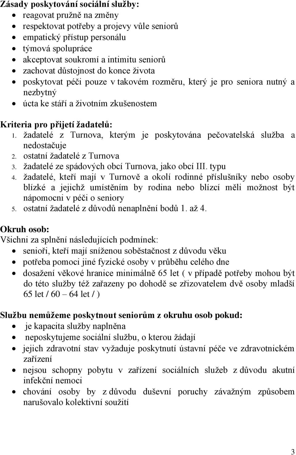 žadatelé z Turnova, kterým je poskytována pečovatelská služba a nedostačuje 2. ostatní žadatelé z Turnova 3. žadatelé ze spádových obcí Turnova, jako obcí III. typu 4.