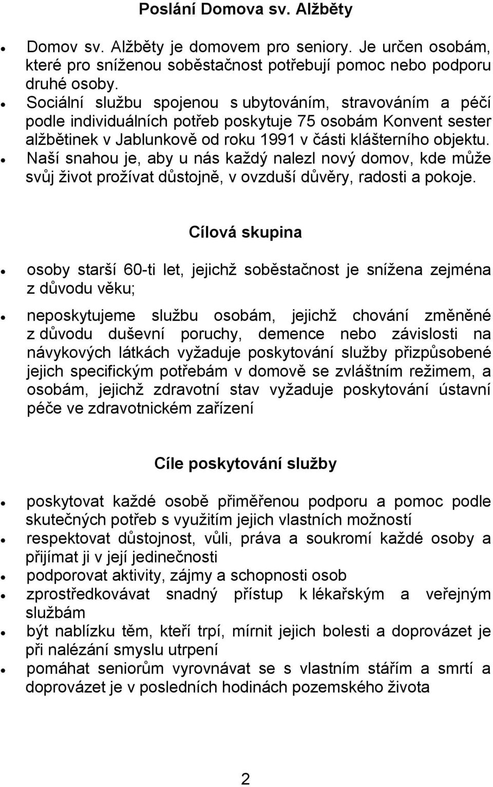 Naší snahou je, aby u nás každý nalezl nový domov, kde může svůj život prožívat důstojně, v ovzduší důvěry, radosti a pokoje.