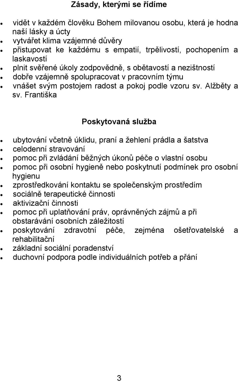 Františka Poskytovaná služba ubytování včetně úklidu, praní a žehlení prádla a šatstva celodenní stravování pomoc při zvládání běžných úkonů péče o vlastní osobu pomoc při osobní hygieně nebo