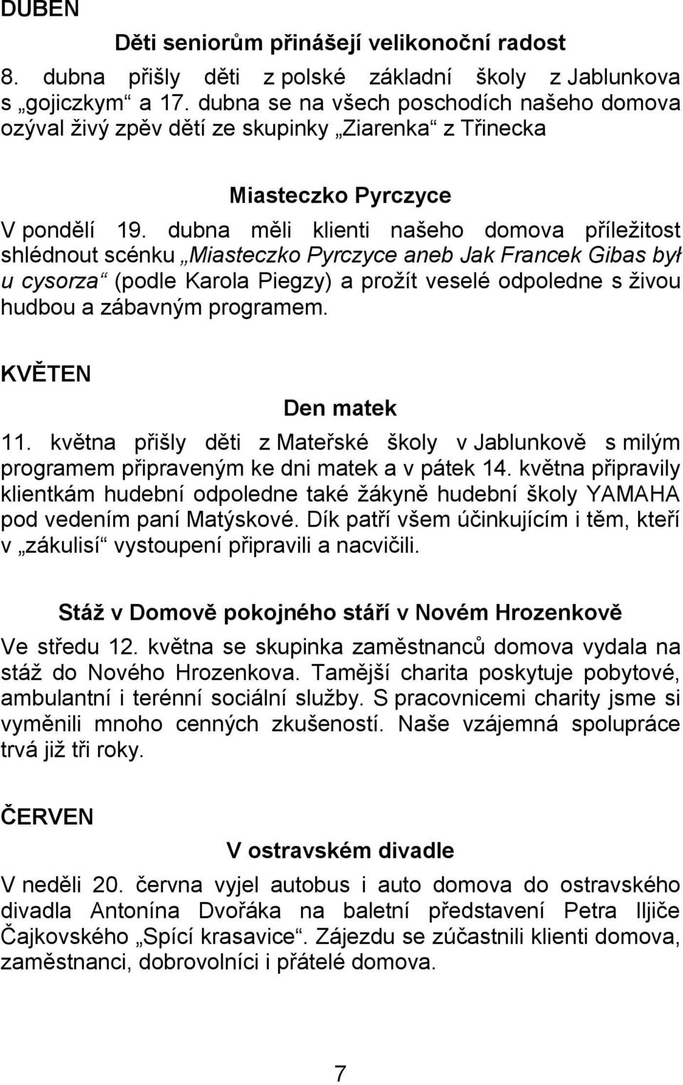 dubna měli klienti našeho domova příležitost shlédnout scénku Miasteczko Pyrczyce aneb Jak Francek Gibas był u cysorza (podle Karola Piegzy) a prožít veselé odpoledne s živou hudbou a zábavným