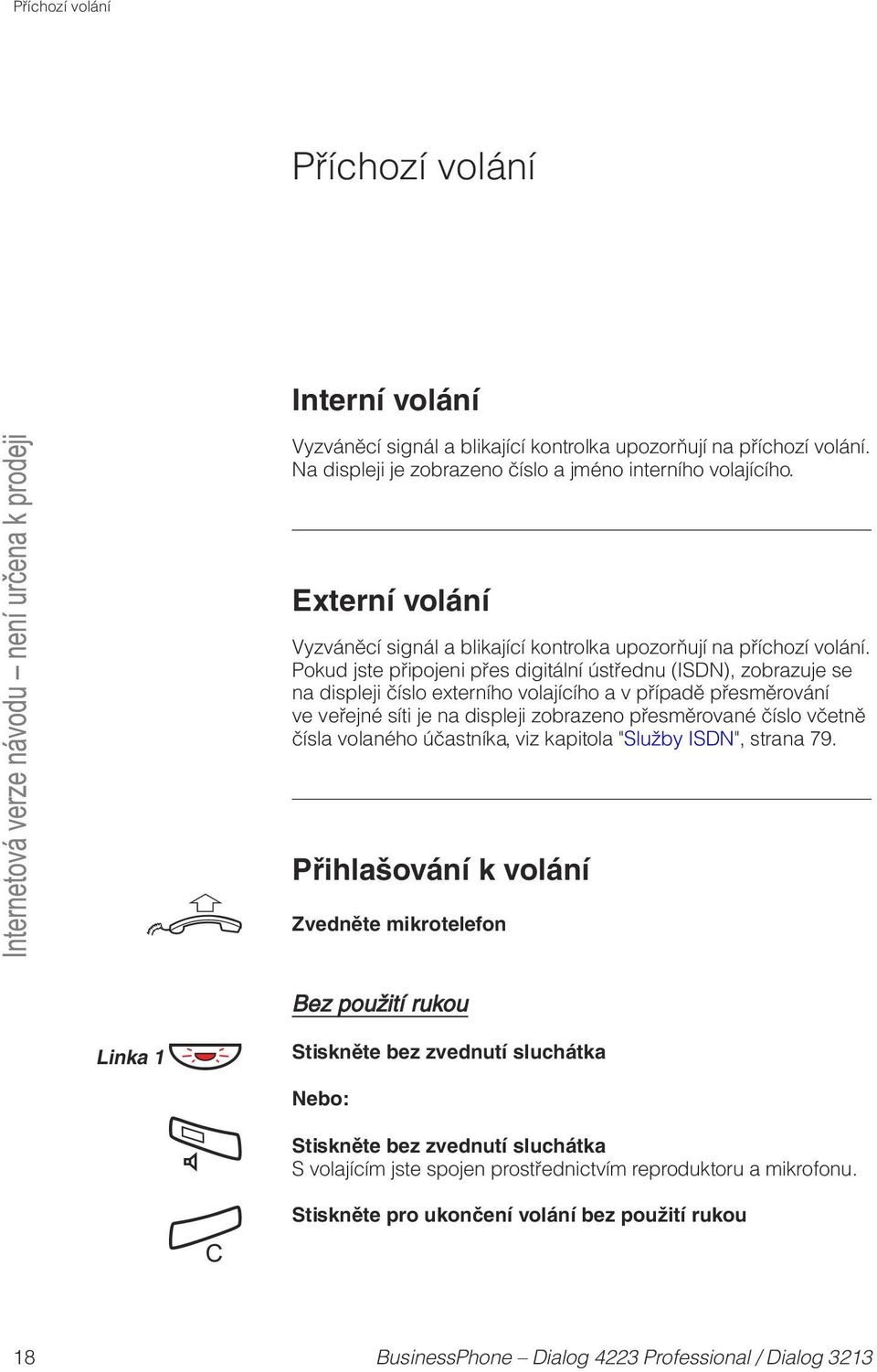 Pokud jste připojeni přes digitální ústřednu (ISDN), zobrazuje se na displeji číslo externího volajícího a v případě přesměrování ve veřejné síti je na displeji zobrazeno přesměrované číslo včetně