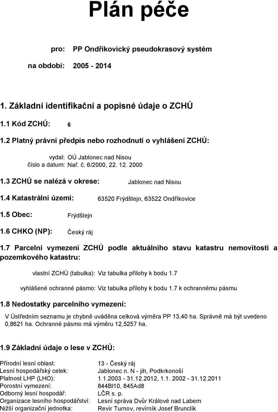 4 Katastrální území: 63520 Frýdštejn, 63522 Ondříkovice 1.5 Obec: 1.6 CHKO (NP): Frýdštejn Český ráj 1.