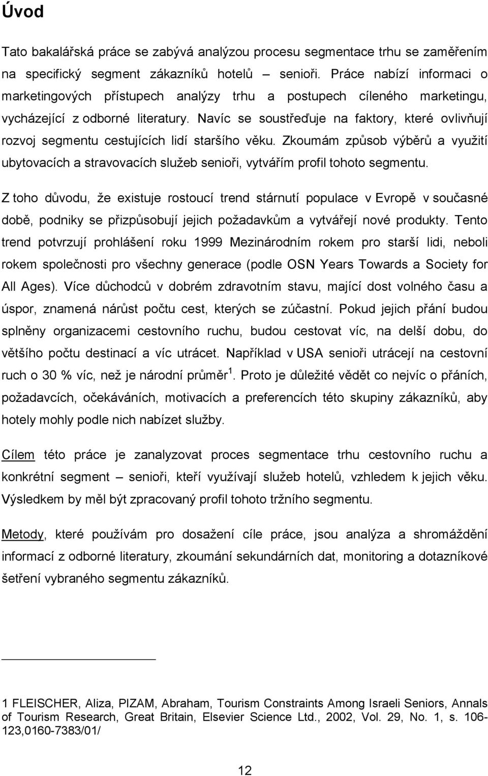 Navíc se soustřeďuje na faktory, které ovlivňují rozvoj segmentu cestujících lidí staršího věku.