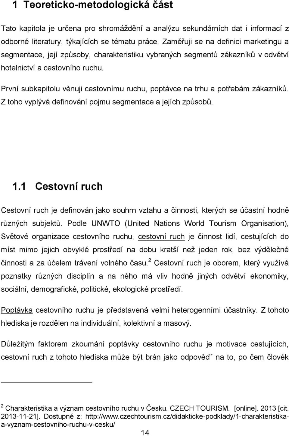 První subkapitolu věnuji cestovnímu ruchu, poptávce na trhu a potřebám zákazníků. Z toho vyplývá definování pojmu segmentace a jejích způsobů. 1.