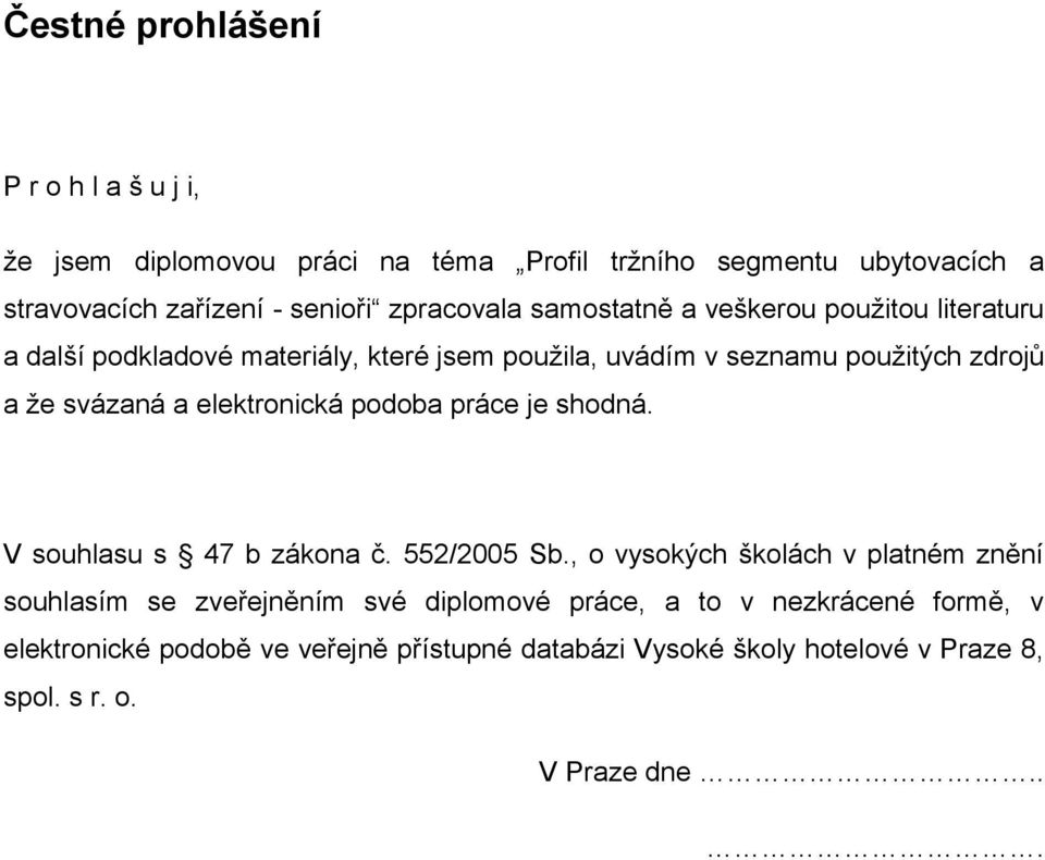 svázaná a elektronická podoba práce je shodná. V souhlasu s 47 b zákona č. 552/2005 Sb.