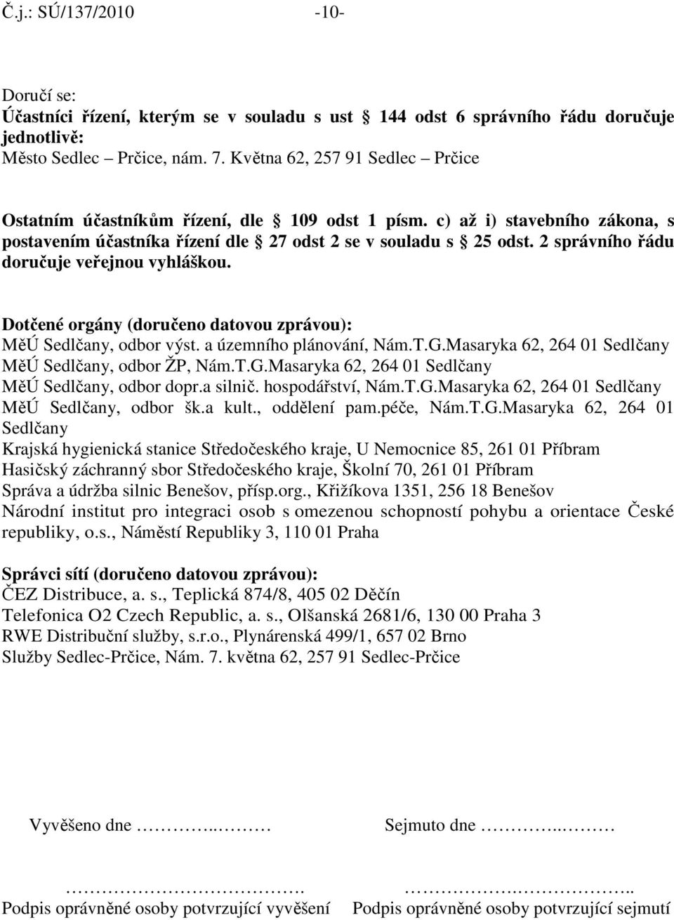 2 správního řádu doručuje veřejnou vyhláškou. Dotčené orgány (doručeno datovou zprávou): MěÚ Sedlčany, odbor výst. a územního plánování, Nám.T.G.