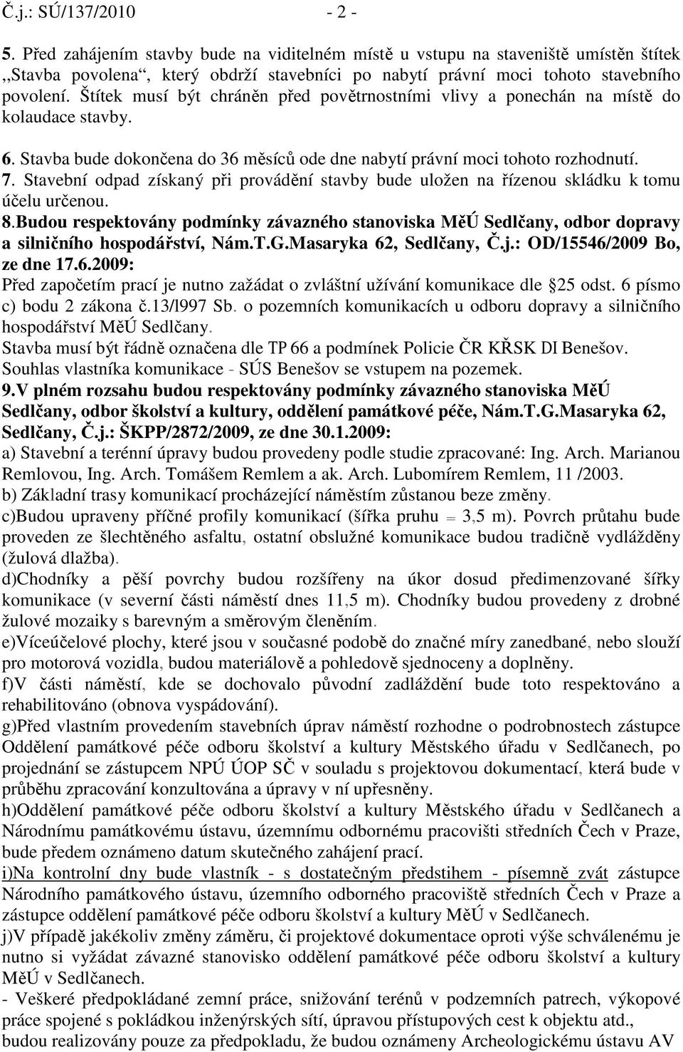 Štítek musí být chráněn před povětrnostními vlivy a ponechán na místě do kolaudace stavby. 6. Stavba bude dokončena do 36 měsíců ode dne nabytí právní moci tohoto rozhodnutí. 7.