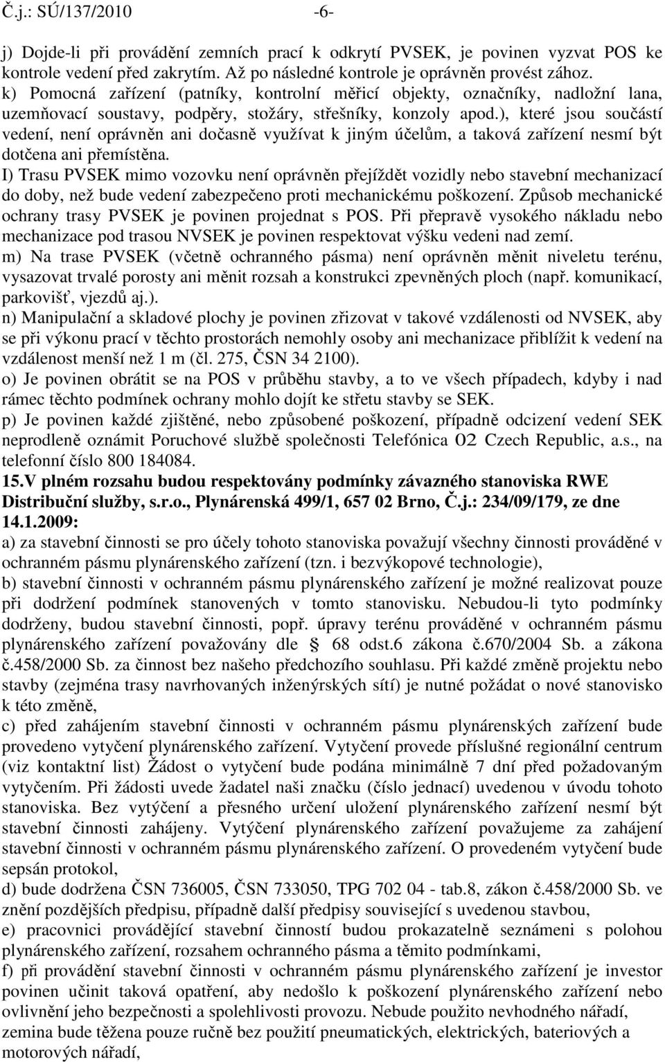 ), které jsou součástí vedení, není oprávněn ani dočasně využívat k jiným účelům, a taková zařízení nesmí být dotčena ani přemístěna.