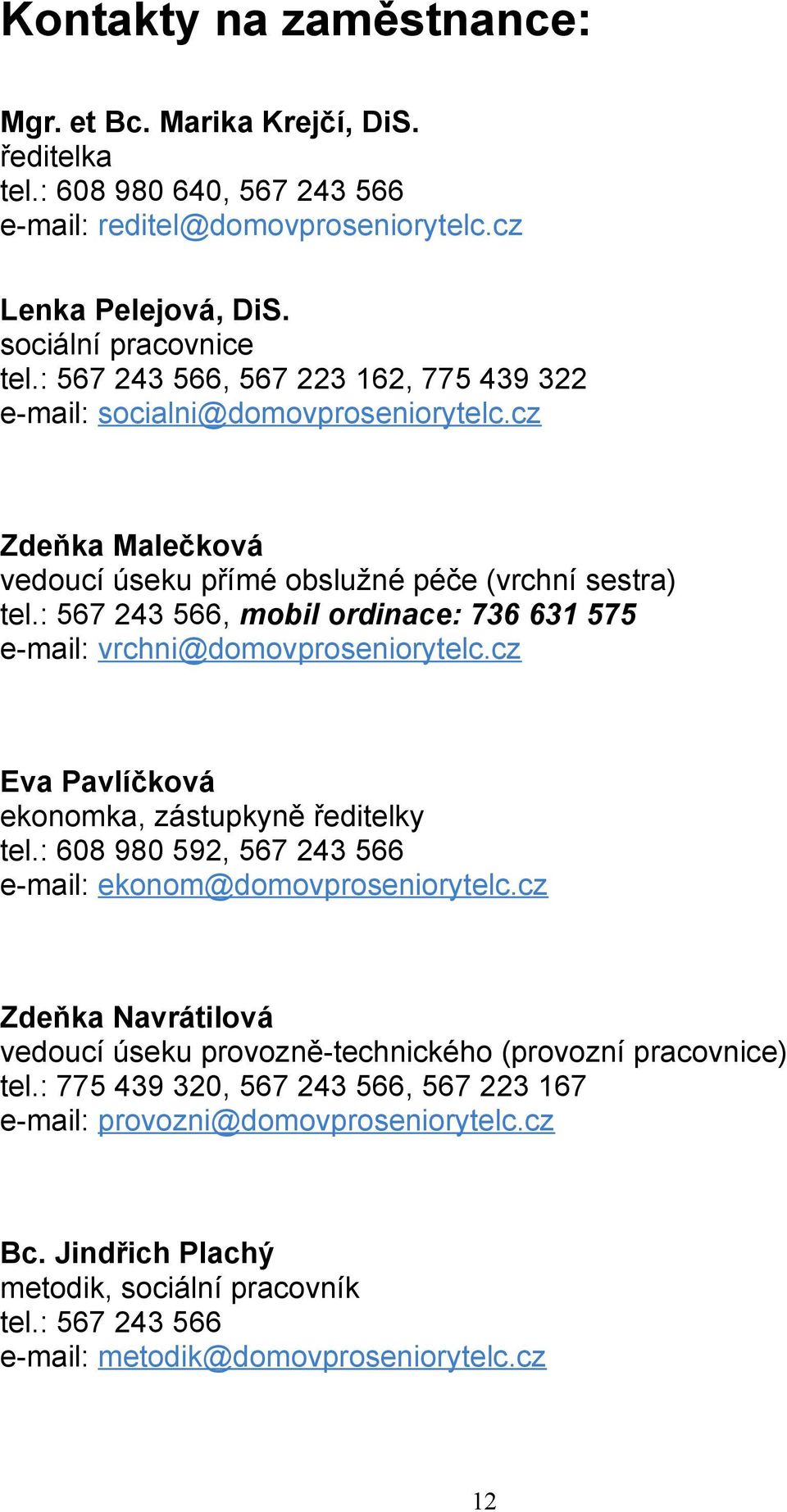 : 567 243 566, mobil ordinace: 736 631 575 e-mail: vrchni@domovproseniorytelc.cz Eva Pavlíčková ekonomka, zástupkyně ředitelky tel.: 608 980 592, 567 243 566 e-mail: ekonom@domovproseniorytelc.