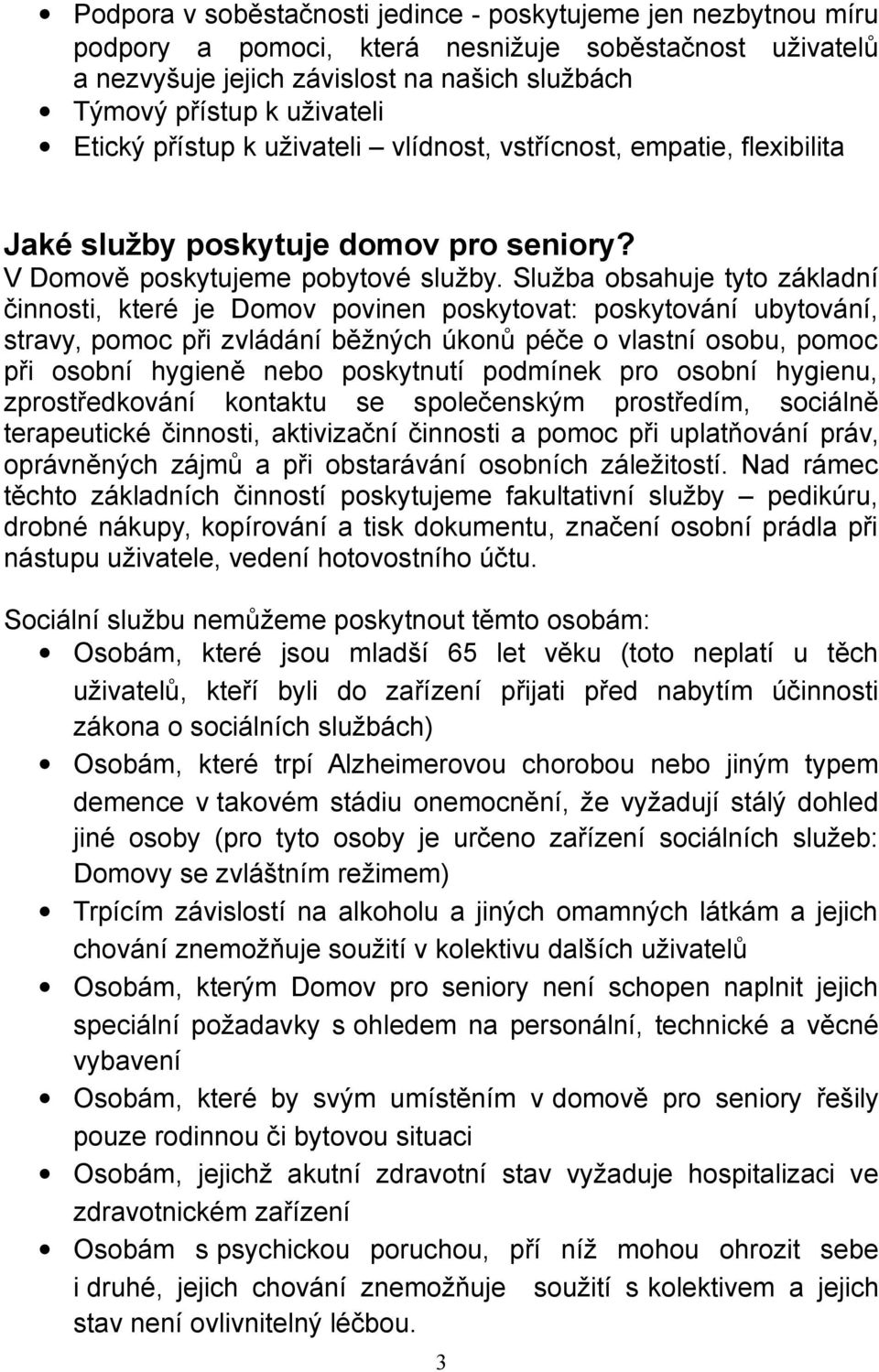 Služba obsahuje tyto základní činnosti, které je Domov povinen poskytovat: poskytování ubytování, stravy, pomoc při zvládání běžných úkonů péče o vlastní osobu, pomoc při osobní hygieně nebo