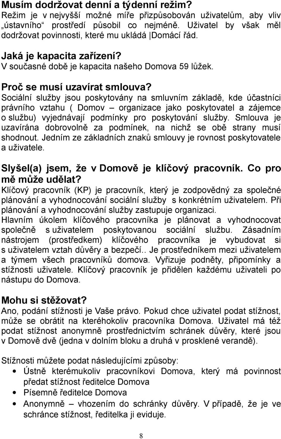 Sociální služby jsou poskytovány na smluvním základě, kde účastníci právního vztahu ( Domov organizace jako poskytovatel a zájemce o službu) vyjednávají podmínky pro poskytování služby.