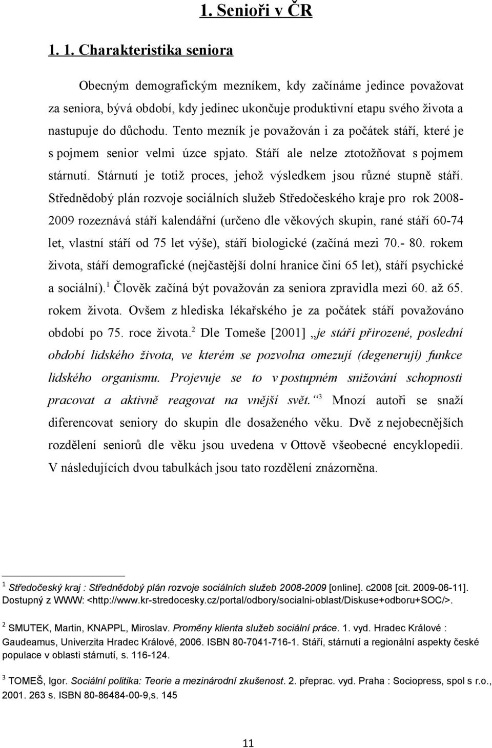 Tento mezník je považován i za počátek stáří, které je s pojmem senior velmi úzce spjato. Stáří ale nelze ztotožňovat s pojmem stárnutí.