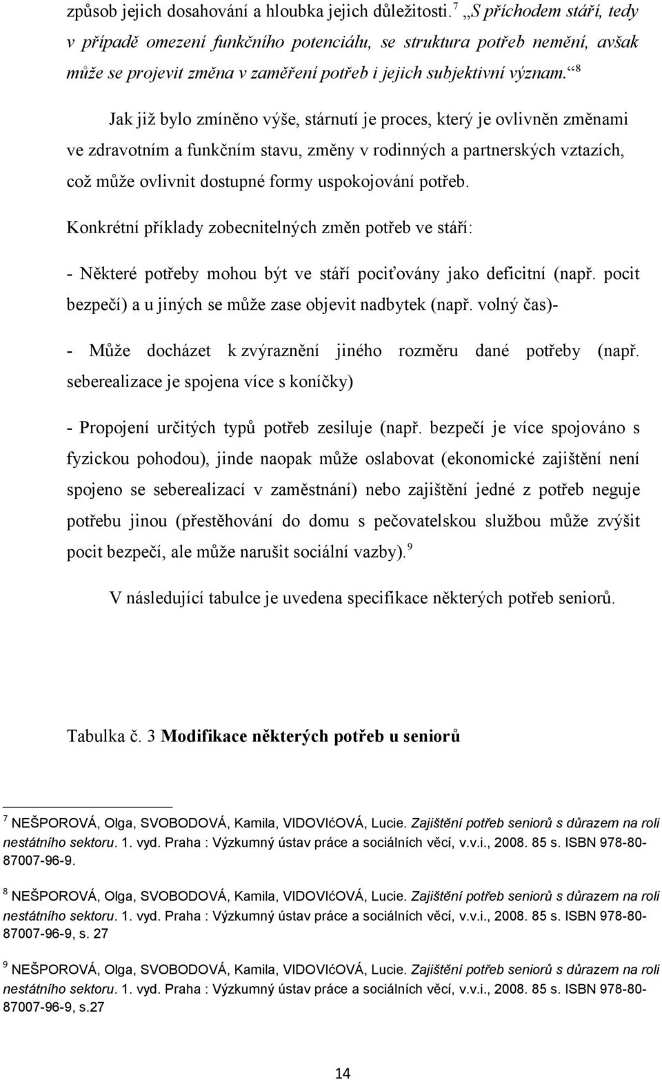 8 Jak již bylo zmíněno výše, stárnutí je proces, který je ovlivněn změnami ve zdravotním a funkčním stavu, změny v rodinných a partnerských vztazích, což může ovlivnit dostupné formy uspokojování