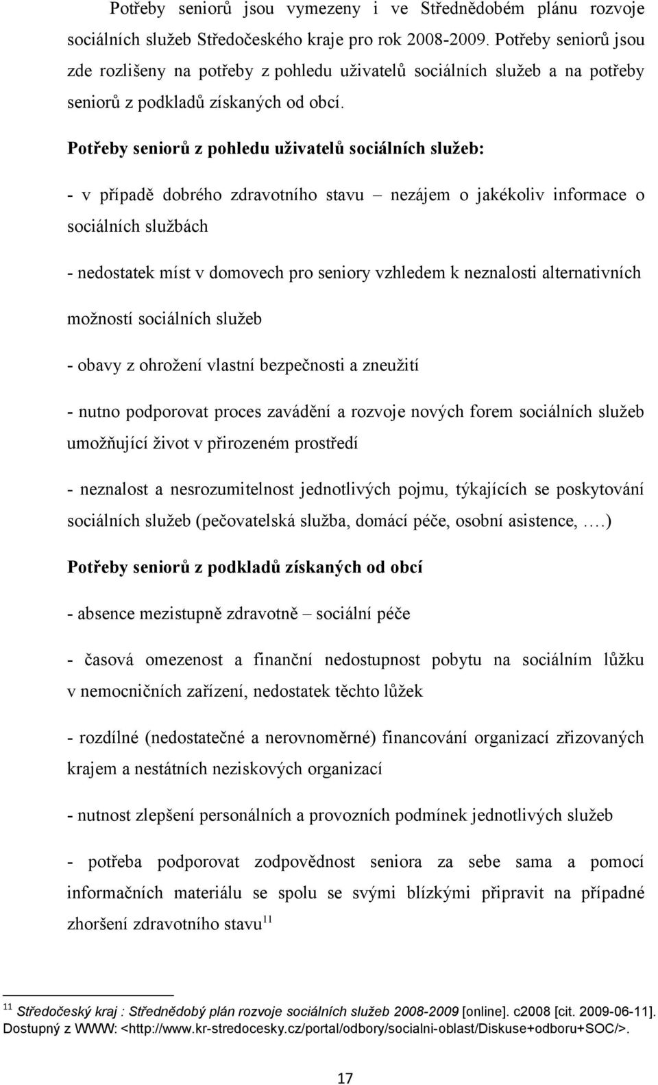 Potřeby seniorů z pohledu uživatelů sociálních služeb: - v případě dobrého zdravotního stavu nezájem o jakékoliv informace o sociálních službách - nedostatek míst v domovech pro seniory vzhledem k