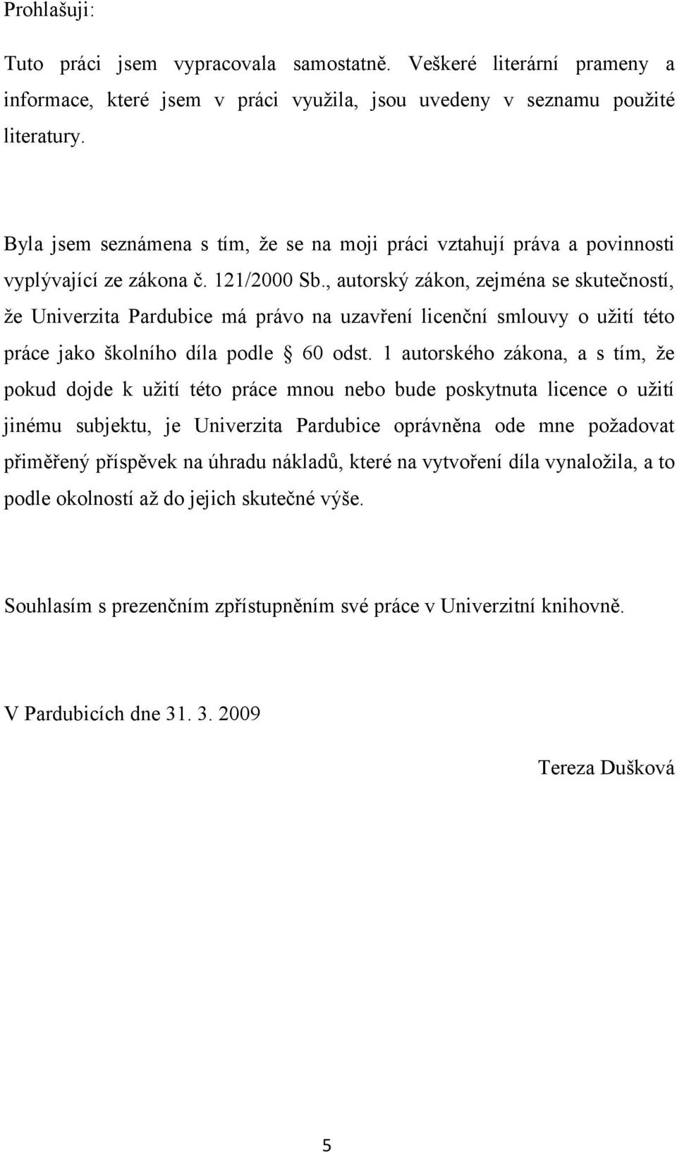 , autorský zákon, zejména se skutečností, že Univerzita Pardubice má právo na uzavření licenční smlouvy o užití této práce jako školního díla podle 60 odst.