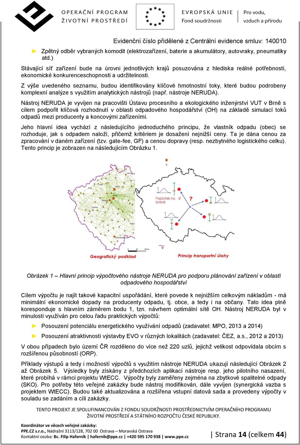 Z výše uvedeného seznamu, budou identifikovány klíčové hmotnostní toky, které budou podrobeny komplexní analýze s využitím analytických nástrojů (např. nástroje NERUDA).