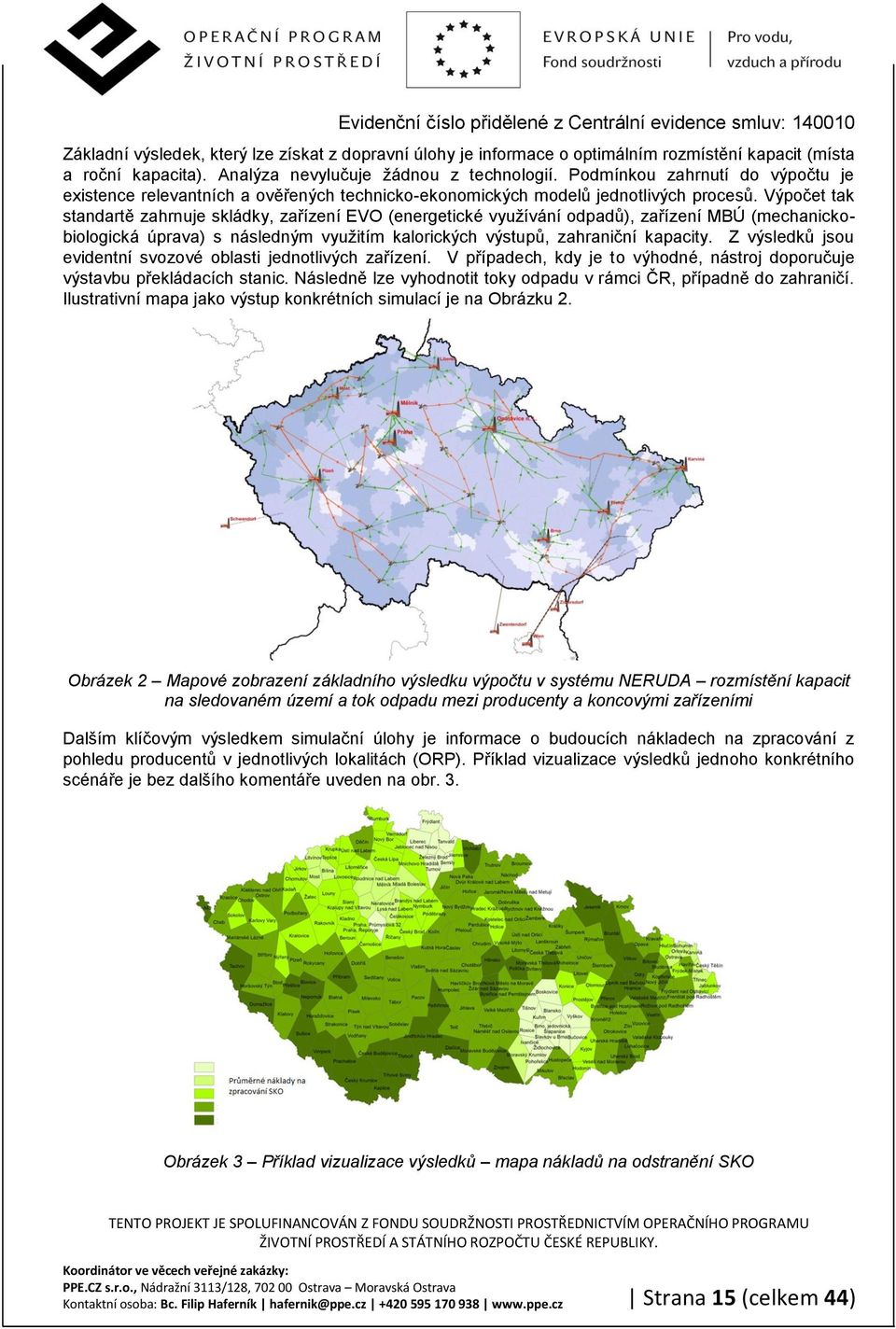 Výpočet tak standartě zahrnuje skládky, zařízení EVO (energetické využívání odpadů), zařízení MBÚ (mechanickobiologická úprava) s následným využitím kalorických výstupů, zahraniční kapacity.