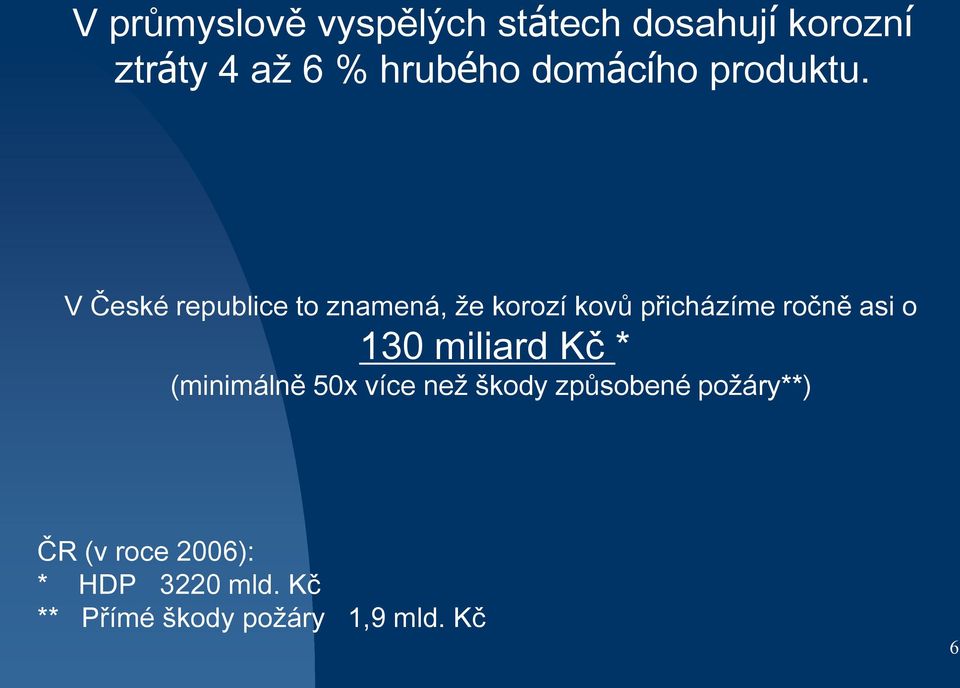 V České republice to znamená, že korozí kovů přicházíme ročně asi o 130