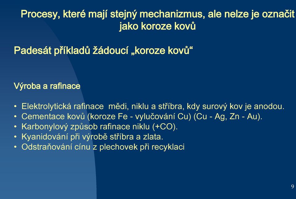 kov je anodou. Cementace kovů (koroze Fe - vylučování Cu) (Cu - Ag, Zn - Au).