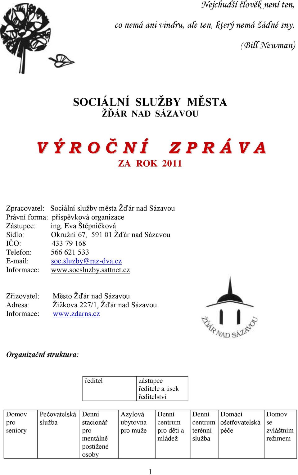 Eva Štěpničková Sídlo: Okružní 67, 591 01 Žďár nad Sázavou IČO: 433 79 168 Telefon: 566 621 533 E-mail: soc.sluzby@raz-dva.cz Informace: www.socsluzby.sattnet.