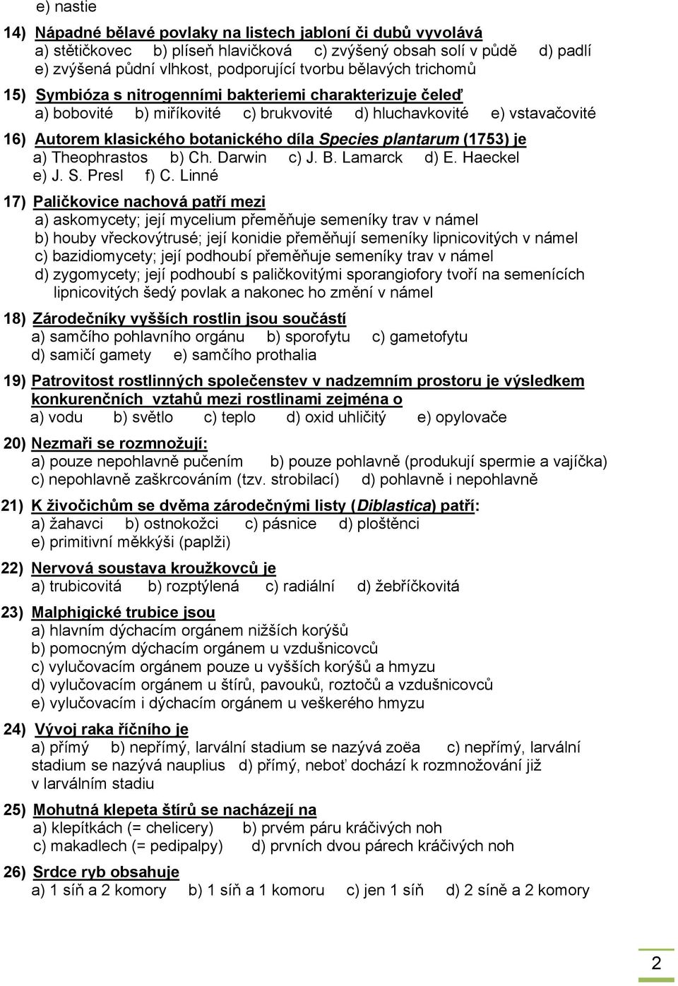 plantarum (1753) je a) Theophrastos b) Ch. Darwin c) J. B. Lamarck d) E. Haeckel e) J. S. Presl f) C.