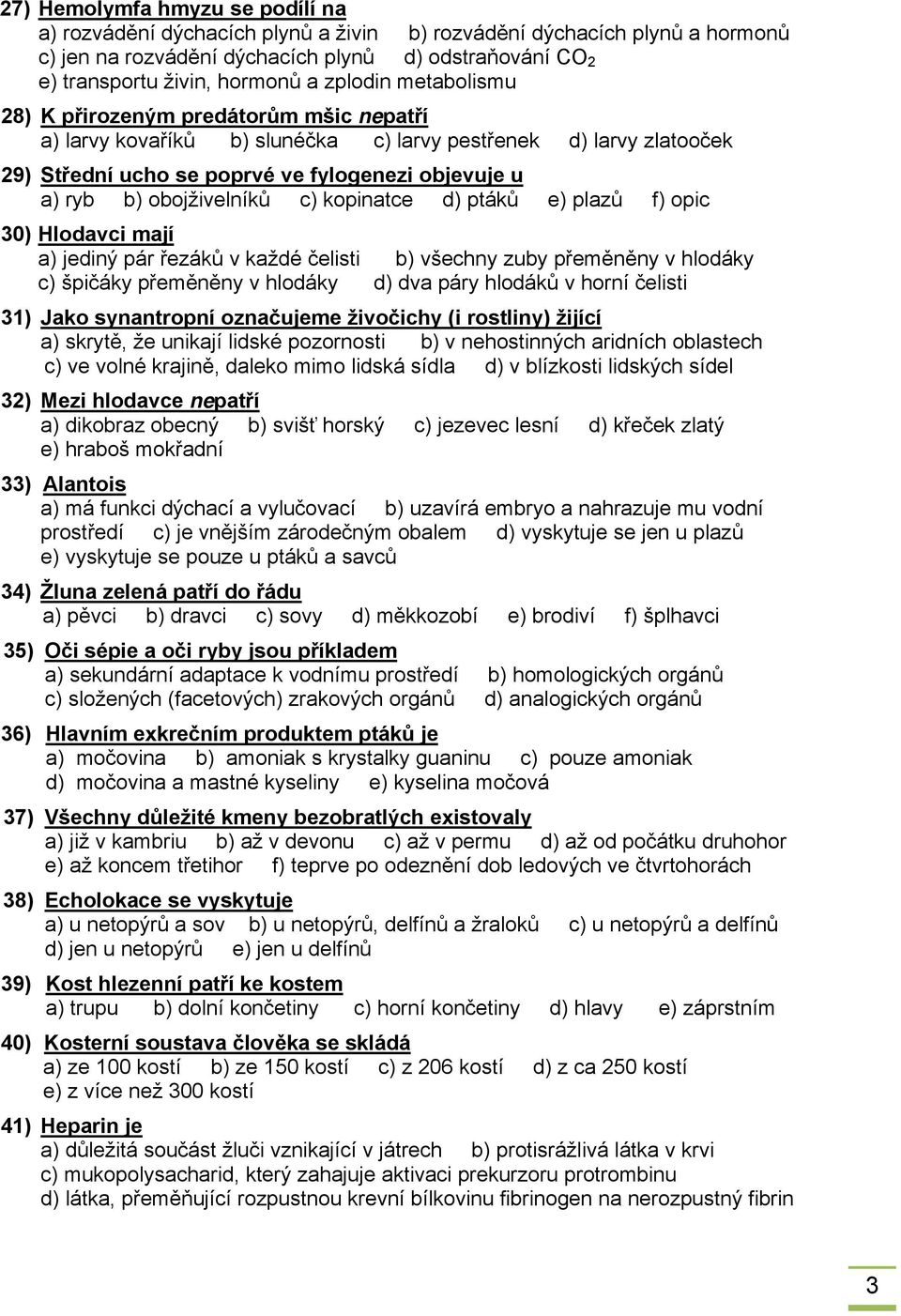 obojživelníků c) kopinatce d) ptáků e) plazů f) opic 30) Hlodavci mají a) jediný pár řezáků v každé čelisti b) všechny zuby přeměněny v hlodáky c) špičáky přeměněny v hlodáky d) dva páry hlodáků v