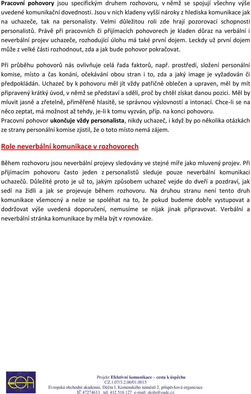 Právě při pracovních či přijímacích pohovorech je kladen důraz na verbální i neverbální projev uchazeče, rozhodující úlohu má také první dojem.