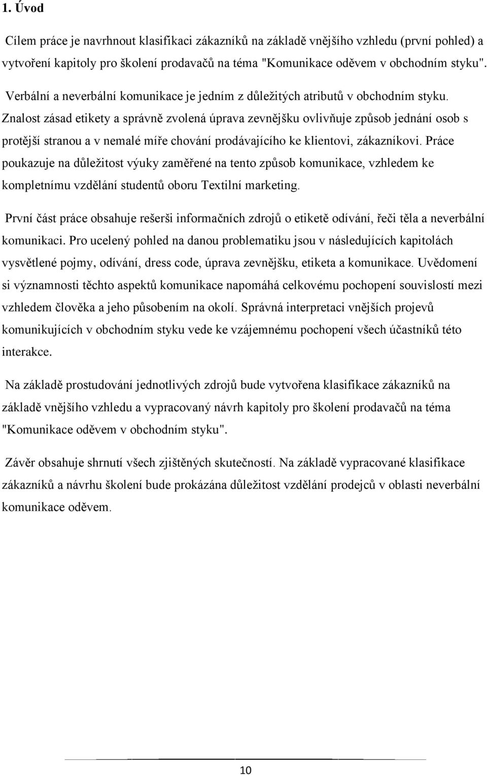 Znalost zásad etikety a správně zvolená úprava zevnějšku ovlivňuje způsob jednání osob s protější stranou a v nemalé míře chování prodávajícího ke klientovi, zákazníkovi.