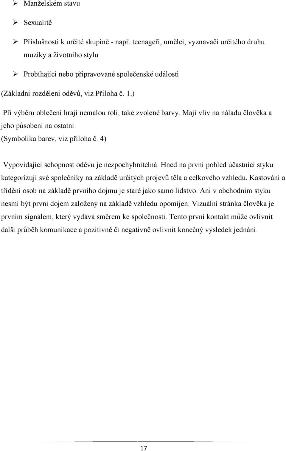 ) Při výběru oblečení hrají nemalou roli, také zvolené barvy. Mají vliv na náladu člověka a jeho působení na ostatní. (Symbolika barev, viz příloha č.