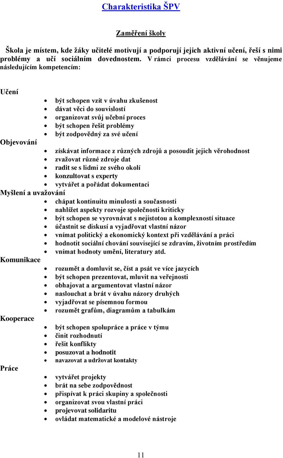 zodpovědný za své učení Objevování získávat informace z různých zdrojů a posoudit jejich věrohodnost zvažovat různé zdroje dat radit se s lidmi ze svého okolí konzultovat s experty vytvářet a pořádat