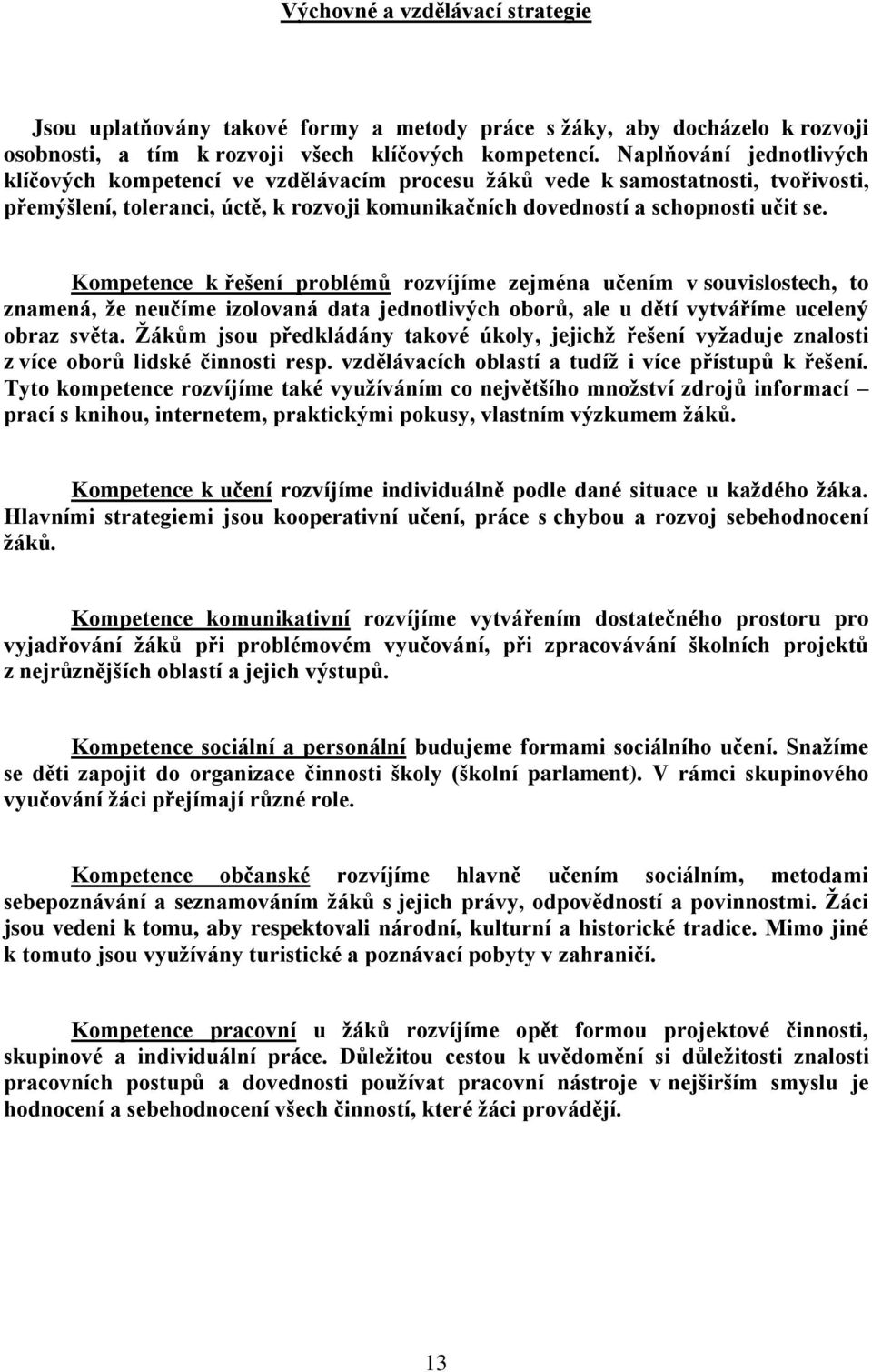 Kompetence k řešení problémů rozvíjíme zejména učením v souvislostech, to znamená, že neučíme izolovaná data jednotlivých oborů, ale u dětí vytváříme ucelený obraz světa.