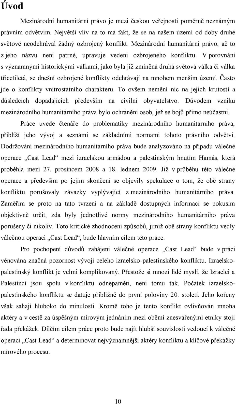 Mezinárodní humanitární právo, ač to z jeho názvu není patrné, upravuje vedení ozbrojeného konfliktu.