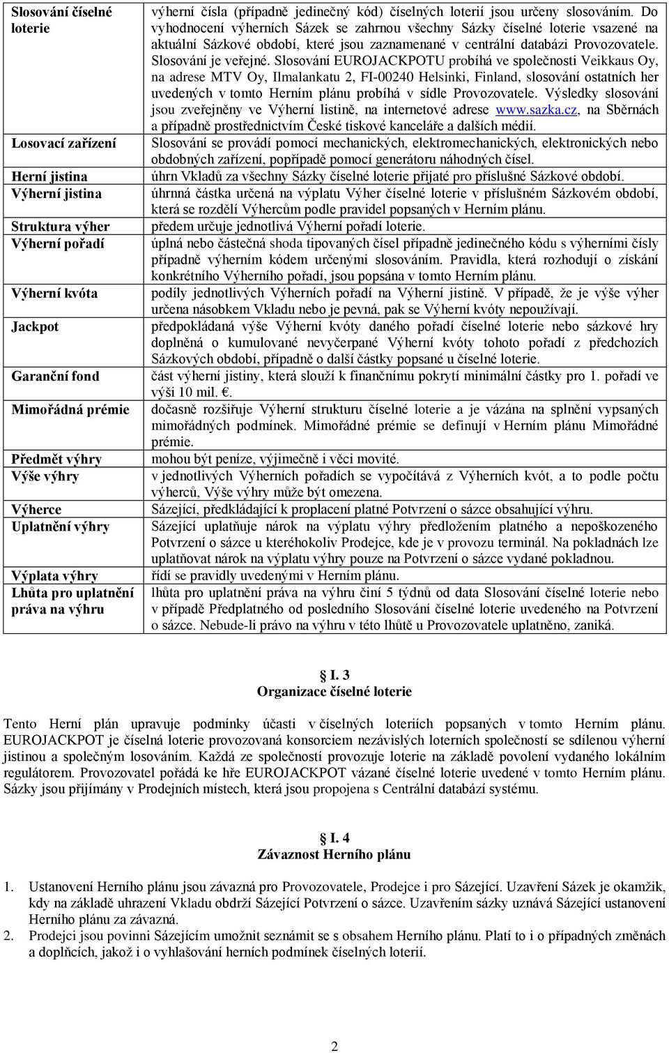 Do vyhodnocení výherních Sázek se zahrnou všechny Sázky číselné loterie vsazené na aktuální Sázkové období, které jsou zaznamenané v centrální databázi Provozovatele. Slosování je veřejné.