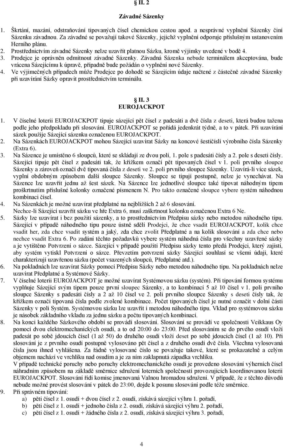 3. Prodejce je oprávněn odmítnout závadné Sázenky. Závadná Sázenka nebude terminálem akceptována, bude vrácena Sázejícímu k úpravě, případně bude požádán o vyplnění nové Sázenky. 4.