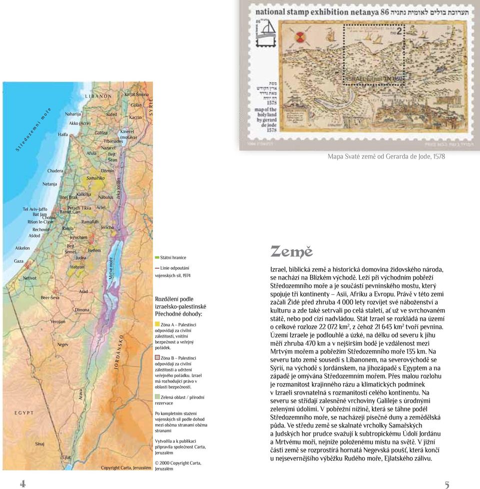 Ašdod Jerucham Aškelon Bejt Šemeš Betlém Gaza Judea Hebron Netivot Sinaj Beer-Ševa Yerojam Ejlat Arad Dimona Arava Mrtvé moře řeka Jordán J O R D Á N S K O Copyright Carta, Jeruzalém Státní hranice