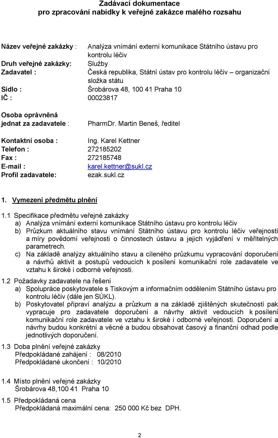 Martin Beneš, ředitel Kontaktní osoba : Ing. Karel Kettner Telefon : 272185202 Fax : 272185748 E-mail : karel.kettner@sukl.cz Profil zadavatele: ezak.sukl.cz 1. Vymezení předmětu plnění 1.