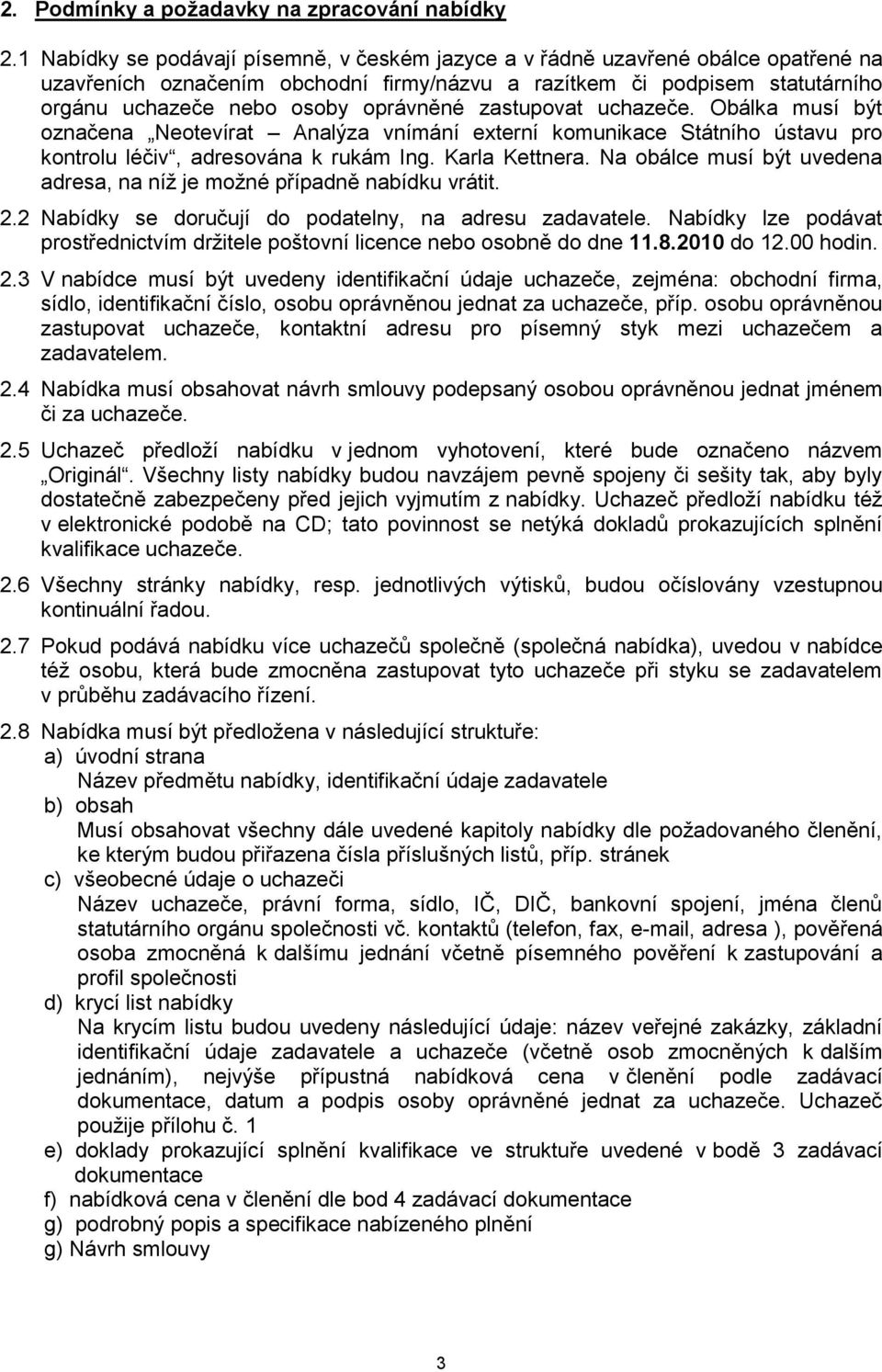 zastupovat uchazeče. Obálka musí být označena Neotevírat Analýza vnímání externí komunikace Státního ústavu pro kontrolu léčiv, adresována k rukám Ing. Karla Kettnera.