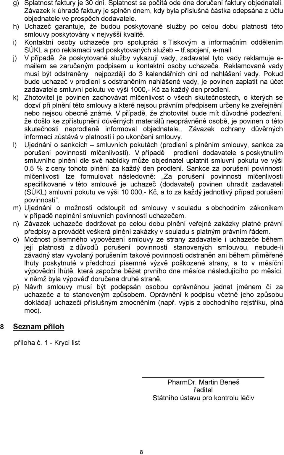 h) Uchazeč garantuje, že budou poskytované služby po celou dobu platnosti této smlouvy poskytovány v nejvyšší kvalitě.