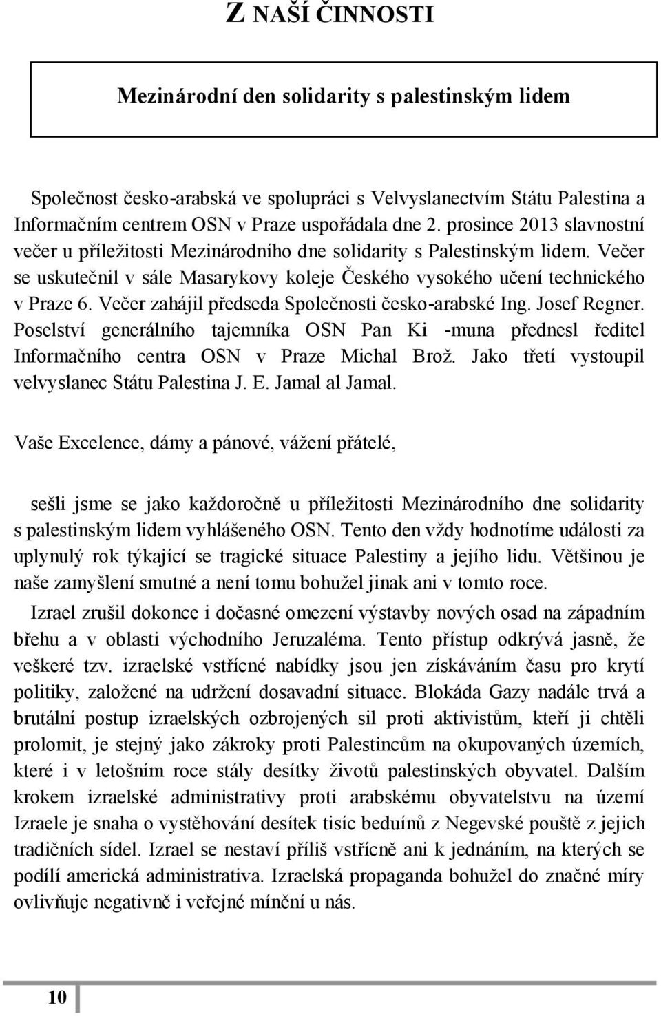 Večer zahájil předseda Společnosti česko-arabské Ing. Josef Regner. Poselství generálního tajemníka OSN Pan Ki -muna přednesl ředitel Informačního centra OSN v Praze Michal Brož.