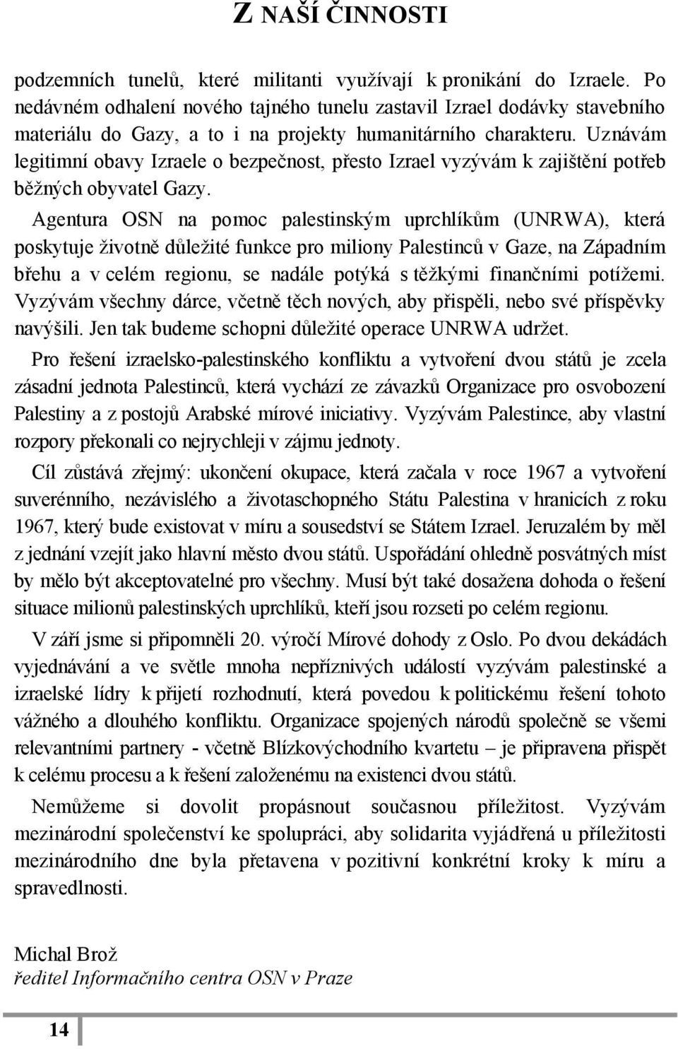 Uznávám legitimní obavy Izraele o bezpečnost, přesto Izrael vyzývám k zajištění potřeb běžných obyvatel Gazy.