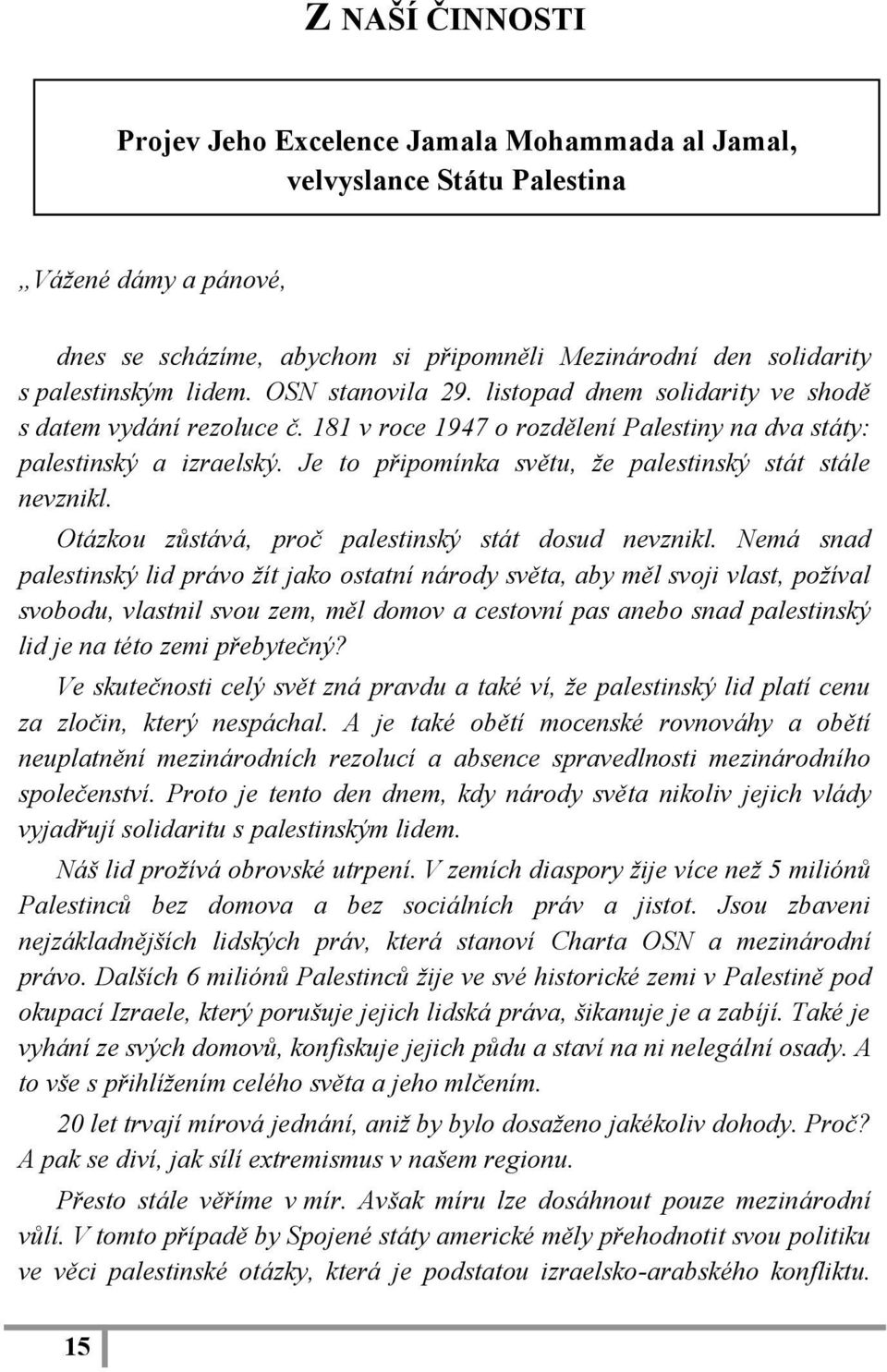 Je to připomínka světu, že palestinský stát stále nevznikl. Otázkou zůstává, proč palestinský stát dosud nevznikl.