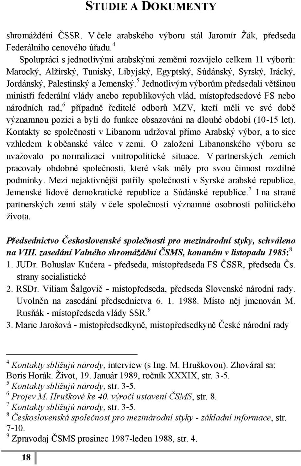 5 Jednotlivým výborům předsedali většinou ministři federální vlády anebo republikových vlád, místopředsedové FS nebo národních rad, 6 případně ředitelé odborů MZV, kteří měli ve své době významnou