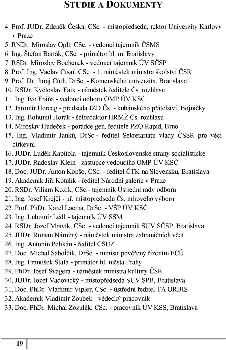 - Komenského univerzita, Bratislava 10. RSDr. Květoslav Faix - náměstek ředitele Čs. rozhlasu 11. Ing. Ivo Fráňa - vedoucí odboru OMP ÚV KSČ 12. Jaromír Herceg - předseda JZD Čs.