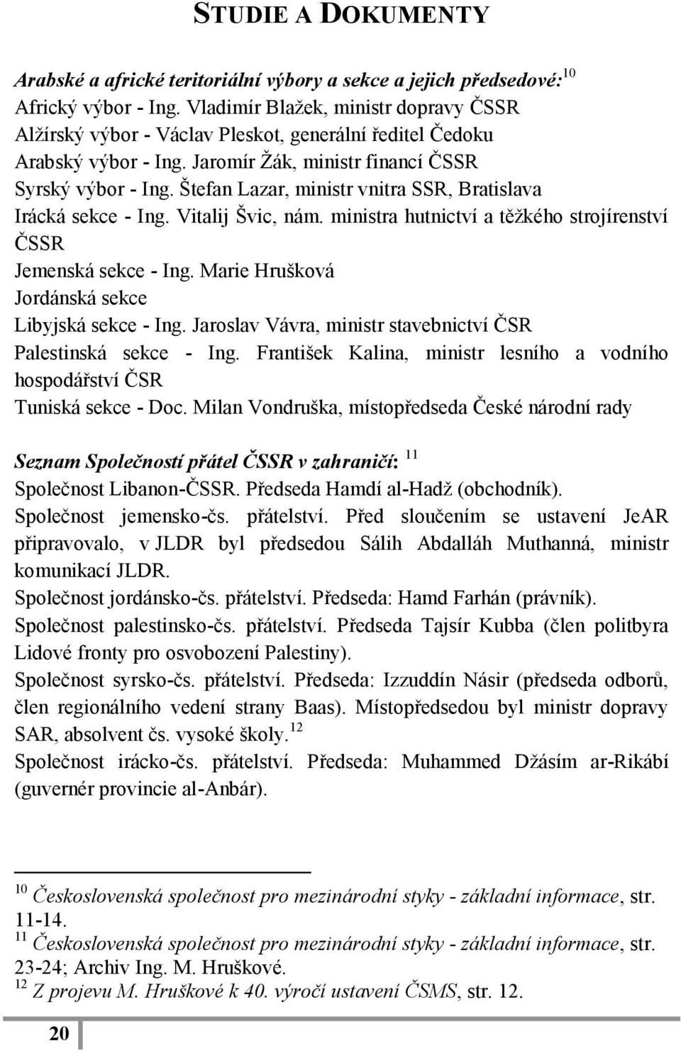 Štefan Lazar, ministr vnitra SSR, Bratislava Irácká sekce - Ing. Vitalij Švic, nám. ministra hutnictví a těžkého strojírenství ČSSR Jemenská sekce - Ing.