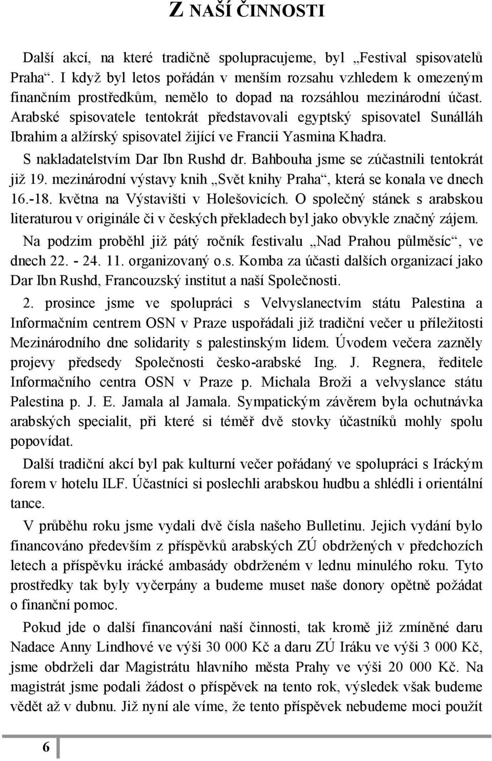 Arabské spisovatele tentokrát představovali egyptský spisovatel Sunálláh Ibrahim a alžírský spisovatel žijící ve Francii Yasmina Khadra. S nakladatelstvím Dar Ibn Rushd dr.