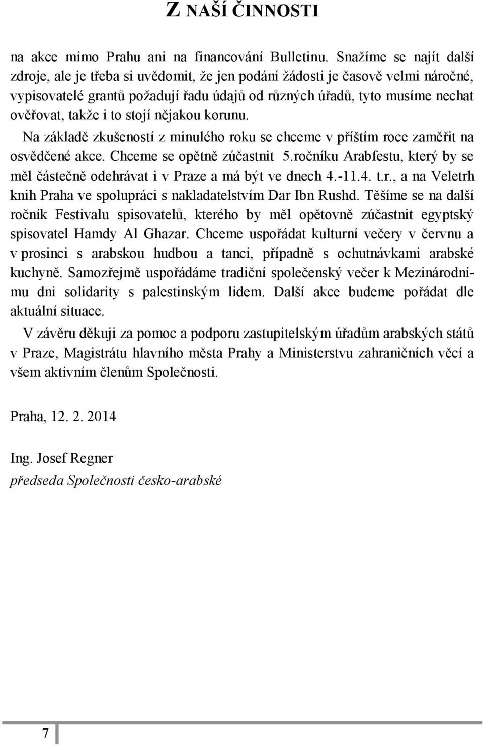 to stojí nějakou korunu. Na základě zkušeností z minulého roku se chceme v příštím roce zaměřit na osvědčené akce. Chceme se opětně zúčastnit 5.