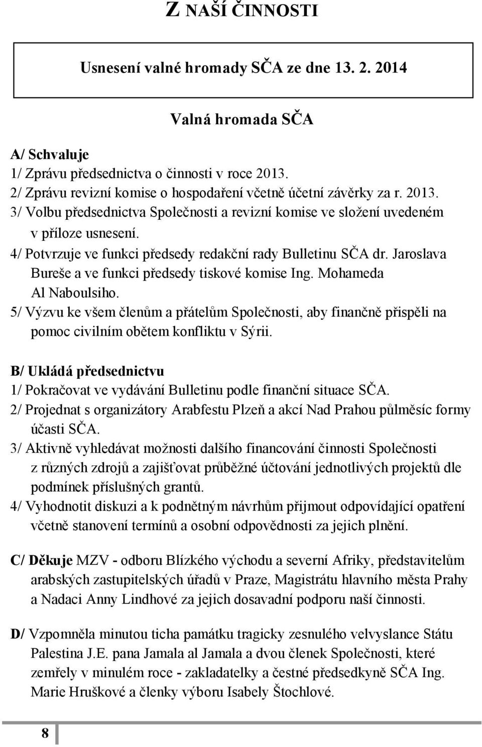 4/ Potvrzuje ve funkci předsedy redakční rady Bulletinu SČA dr. Jaroslava Bureše a ve funkci předsedy tiskové komise Ing. Mohameda Al Naboulsiho.